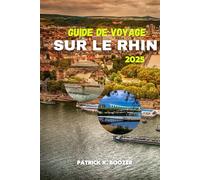 GUIDE DE VOYAGE SUR LE RHIN 2025: Découvrez les secrets d'une exploration inoubliable de merveilles pittoresques