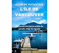GUIDE DE VOYAGE SUR L'ÎLE DE VANCOUVER 2025: Découvrez les joyaux cachés du paradis côtier du Canada