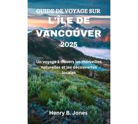 GUIDE DE VOYAGE SUR L'ÎLE DE VANCOUVER 2025: Un voyage à travers les merveilles naturelles et les découvertes locales