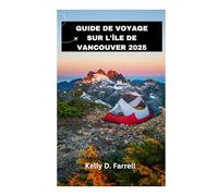 GUIDE DE VOYAGE SUR L'ÎLE DE VANCOUVER 2025: Votre compagnon ultime pour une aventure inoubliable