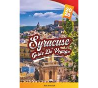 GUIDE DE VOYAGE SYRACUSE 2026: Explorez l'ancienne ville balnéaire de la Sicile avec ses ruines grecques, son architecture baroque, son charme insulaire, sa cuisine locale et ses conseils de voyage