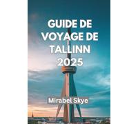 GUIDE DE VOYAGE TALLINN 2025: Découvrez Des Trésors Cachés À Travers La Culture, La Cuisine Et Des Aventures Intemporelles