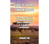 GUIDE DE VOYAGE TANZANIE 2026: Un voyage à travers des paysages sauvages, des cultures intemporelles et des îles paradisiaques