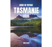 GUIDE DE VOYAGE TASMANIE 2025: Une terre de beauté et de découverte