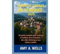 GUIDE DE VOYAGE TCHÈQUE 2025: Un guide complet pour explorer le meilleur de la Tchéquie, des villes historiques aux joyaux cachés"