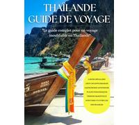guide de voyage thailande: Le guide essentiel pour un voyage authentique, facile et bien organisé