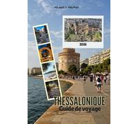 GUIDE DE VOYAGE THESSALONIQUE 2026: Explorez des marchés authentiques, des monuments intemporels, des conseils d'initiés, des sites incontournables et ... dans le nord de la Grèce (carte détaillée).