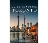 GUIDE DE VOYAGE TORONTO 2026-2027: Explorez la tour CN, les chutes du Niagara, les îles Toronto, le Musée royal de l'Ontario, le quartier des ... port et les expériences urbaines les plus...