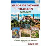 GUIDE DE VOYAGE TRABZON 2025-2026: Un guide des principales attractions de la ville, de la délicieuse cuisine locale et des expériences culturelles uniques