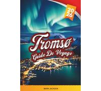 GUIDE DE VOYAGE TROMSO 2026: Découvrez des joyaux cachés, des monuments historiques, des conseils de voyage et des expériences de vacances inoubliables