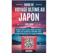 GUIDE DE VOYAGE ULTIME AU JAPON 2025-2026: Explorez Tokyo, Kyoto, Osaka, des trésors cachés, des expériences culturelles et des conseils d'experts pour un voyage inoubliable
