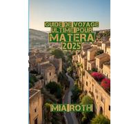 Guide de Voyage Ultime Pour Matera 2025: « Promenez-vous dans les grottes, goûtez les saveurs, ressentez l'histoire »