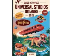 Guide de voyage Universal Studios Orlando 2026: Découvrez Universal Orlando Resort avec le monde sorcier de Harry Potter, Jurassic Park, les Minions, ... et les divertissements emblématiques