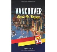 GUIDE DE VOYAGE VANCOUVER 2026: Explorez le joyau de la côte ouest du Canada avec des attractions, des sentiers naturels, une cuisine locale, des ... des endroits cachés et des conseils de voyage