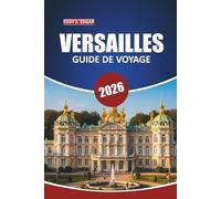 Guide de voyage Versailles 2026: Explorez le palais, les jardins et les sites historiques emblématiques de la France avec des conseils pratiques pour une expérience de vacances inoubliable