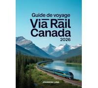 Guide de voyage Via Rail Canada 2026: Votre compagnon indispensable pour vos aventures ferroviaires à travers le pays