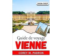 GUIDE DE VOYAGE VIENNE 2026-2027: Préparez votre visite grâce à des conseils d'experts sur les palais, les musées, la musique, la gastronomie, les ... autrichienne, quel que soit votre budget.