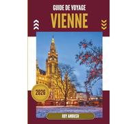 GUIDE DE VOYAGE VIENNE 2026: Sous des couronnes dorées et à travers des portes cachées