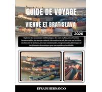 GUIDE DE VOYAGE VIENNE ET BRATISLAVA 2026: Explorez des monuments emblématiques, des cours cachées, des attractions incontournables, des aperçus ... de vie nocturne, des rues commerçantes,...