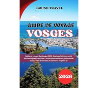 GUIDE DE VOYAGE VOSGES 2026: Guide de voyage des Vosges 2026 : Explorez le trésor caché des montagnes françaises : routes panoramiques, gastronomie locale, villes thermales et aventures en plein air