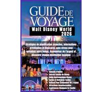 Guide de voyage Walt Disney World 2026: Stratégies de planification avancées, informations privilégiées et itinéraires sans stress pour optimiser ... et découvrir chaque destination magique