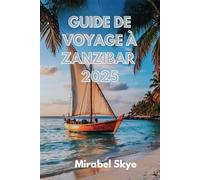 GUIDE DE VOYAGE ZANZIBAR 2025: Explorez L'âme De L'île Aux Épices, Ses Plages, Sa Culture, Sa Cuisine Et Ses Trésors Cachés