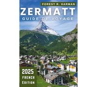 GUIDE DE VOYAGE ZERMATT 2025: Conseils locaux pour le ski, la randonnée, les restaurants, les itinéraires cachés, la sécurité, les prix et les itinéraires d'experts