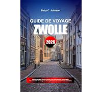 GUIDE DE VOYAGE ZWOLLE 2026: Découvrez des joyaux cachés, des monuments historiques, des conseils de voyage et des expériences de vacances inoubliables