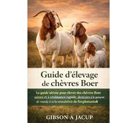 Guide d'élevage de chèvres Boer: Le guide ultime pour élever des chèvres Boer saines et à croissance rapide pour la production de viande et la rentabilité de l'exploitation