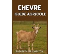GUIDE D'ÉLEVAGE DE CHÈVRES: Manuel complet du débutant pour un élevage caprin rentable et durable