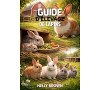 Guide D'élevage de Lapins: Étapes pratiques pour élever des lapins sains, améliorer les résultats de la reproduction et gérer une petite ferme avec succès