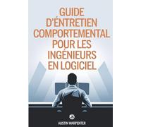 Guide d'entretien comportemental pour les ingénieurs logiciels: Stratégies éprouvées pour des réponses confiantes