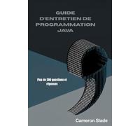 GUIDE D'ENTRETIEN DE PROGRAMMATION JAVA: Plus de 200 questions et réponses