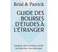 GUIDE DES BOURSES D'ÉTUDES À L'ÉTRANGER: Naviguer Les Frontières: Guide Des Bourses Internationales