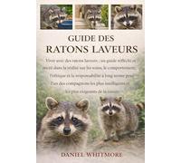 GUIDE DES RATONS LAVEURS: Vivre avec des ratons laveurs : un guide réfléchi et ancré dans la réalité sur les soins, le comportement, l’éthique et la ... intelligents et les plus exigeants de la na