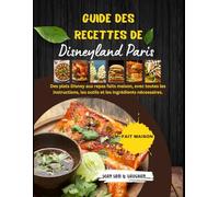 Guide Des Recettes De Disneyland Paris: Transformez les plats Disney en repas faits maison, avec toutes les instructions, les ustensiles et les ingrédients nécessaires.