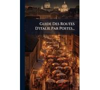 Guide Des Routes D'italie Par Postes...