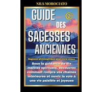 Guide des sagesses anciennes 2: Sous la guidance de dix maîtres spirituels, découvrez comment rompre vos chaînes intérieures et ouvrir la voie à une vie paisible et joyeuse