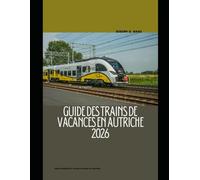 GUIDE DES TRAINS DE VACANCES EN AUTRICHE 2026: Guide complet du voyage en train en Autriche