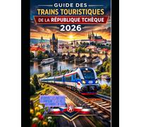 GUIDE DES TRAINS TOURISTIQUES DE LA RÉPUBLIQUE TCHÈQUE 2026: Découvrez les châteaux, la campagne et les villes historiques en train: 68