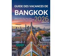 GUIDE DES VACANCES DE BANGKOK 2026: Meilleures choses à faire, trésors cachés, attractions incontournables, itinéraires parfaits, et où séjourner pour un voyage inoubliable.