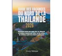 Guide des vacances du nord de la Thaïlande 2026: Informations locales pour explorer Chiang Mai, Pai, Chiang Rai et des perles cachées, les meilleurs ... à faire et les itinéraires à petit budget