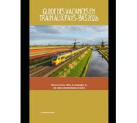 Guide des vacances en train aux Pays-Bas 2026: Découvrez les villes, la campagne et les côtes néerlandaises en train: 93