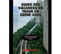 GUIDE DES VACANCES EN TRAIN EN CHINE 2026: Une aventure ferroviaire inoubliable à travers la Chine moderne et ancienne