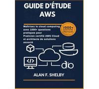 GUIDE D'ÉTUDE AWS: Maîtrisez le cloud computing avec 1000+ questions pratiques pour Praticien certifié AWS Cloud et architecte de solutions associé