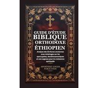 GUIDE D'ÉTUDE BIBLIQUE ORTHODOXE ÉTHIOPIEN: Analyse des Écritures anciennes avec éclairages sur les apocryphes, deutérocanoniques et une sagesse pour la croissance spirituelle
