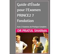 Guide d'Étude pour l'Examen PRINCE2 7 Fondation: Avec 2 Examens de Pratique Complets