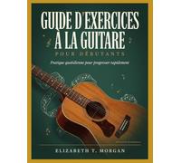 Guide d'exercices à la guitare pour débutants : Pratique quotidienne pour progresser rapidement