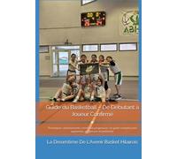 Guide du Basketball - De Débutant à Joueur Confirmé: Techniques, entraînements, mental et progression : le guide complet pour apprendre, progresser et performer