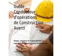 Guide du conducteur d'opérations averti: Tome 1 : Etapes, missions et responsabilités au regard de la réglementation et des normes